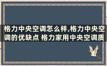 格力中央空调怎么样,格力中央空调的优缺点 格力家用中央空调质量怎么样啊